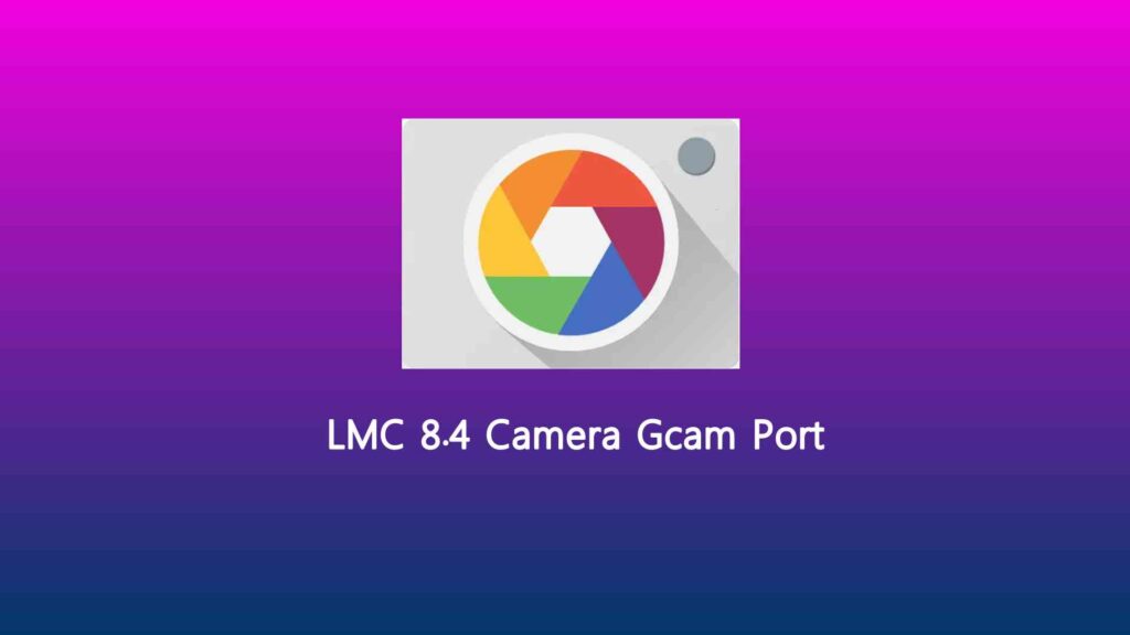 LMC 8.4 Camera Gcam Port