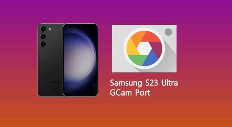 Samsung S23 Ultra GCam Port
