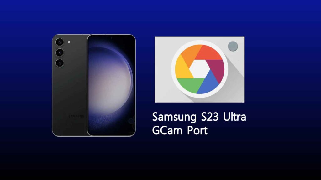 Samsung S23 Ultra GCam Port