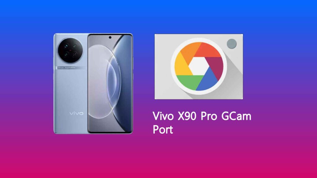 Vivo X90 Pro GCam Port