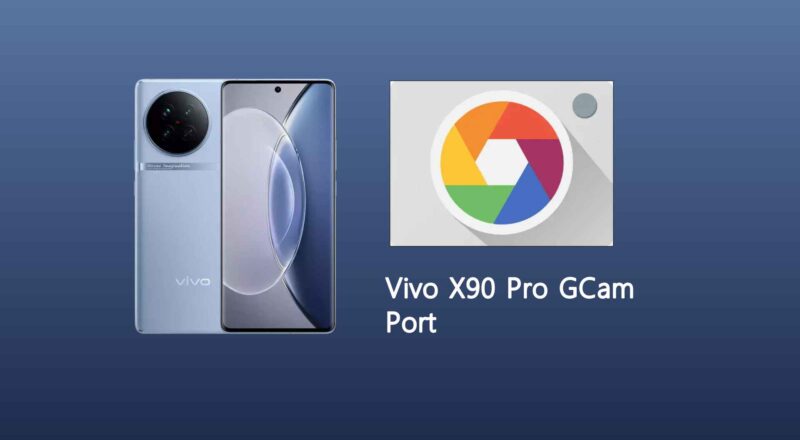 Vivo X90 Pro GCam Port